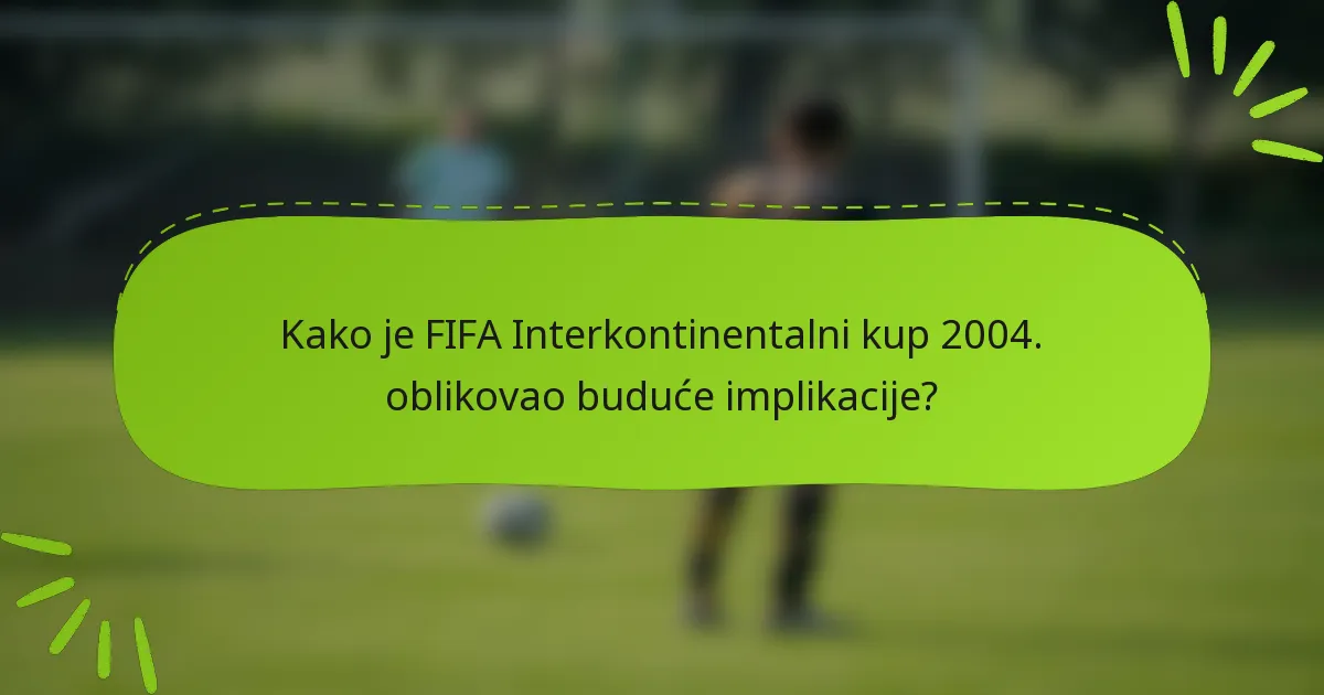 Kako je FIFA Interkontinentalni kup 2004. oblikovao buduće implikacije?