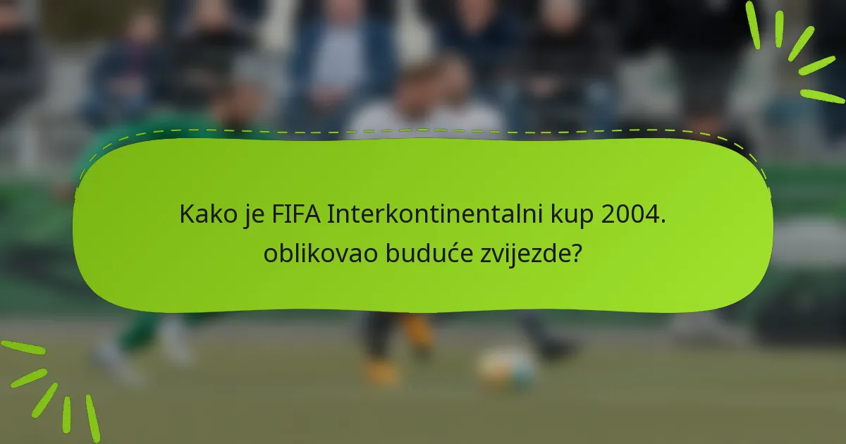 Kako je FIFA Interkontinentalni kup 2004. oblikovao buduće zvijezde?