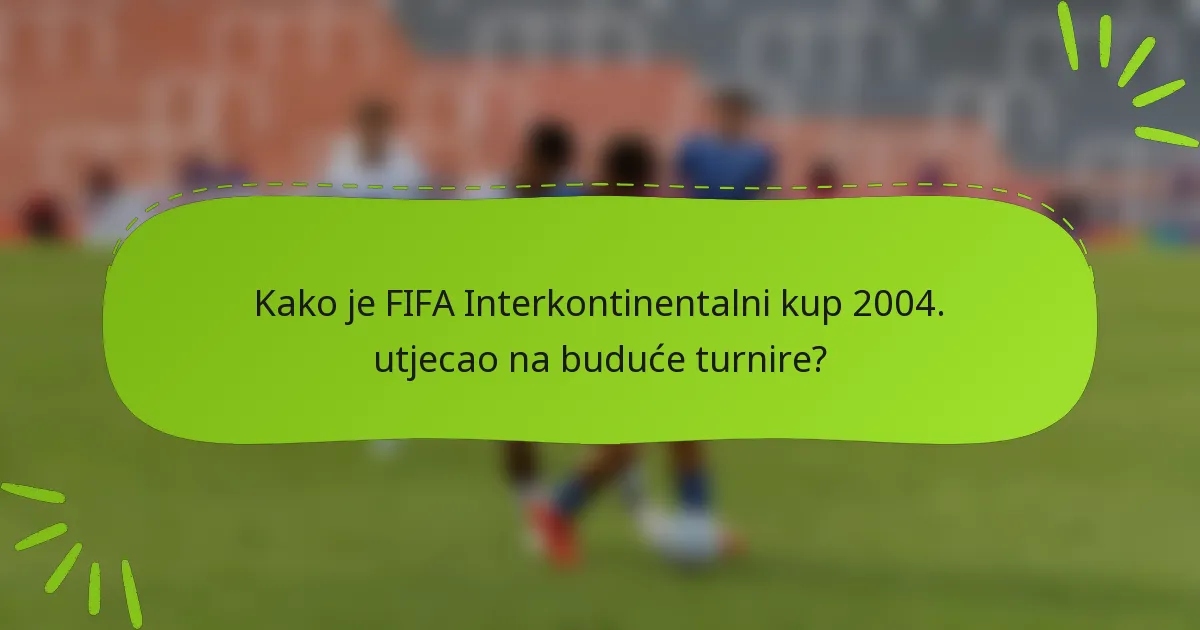 Kako je FIFA Interkontinentalni kup 2004. utjecao na buduće turnire?