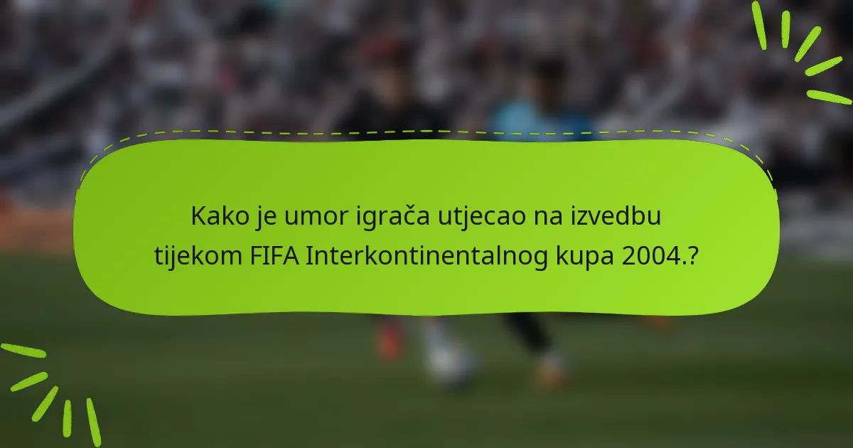 Kako je umor igrača utjecao na izvedbu tijekom FIFA Interkontinentalnog kupa 2004.?
