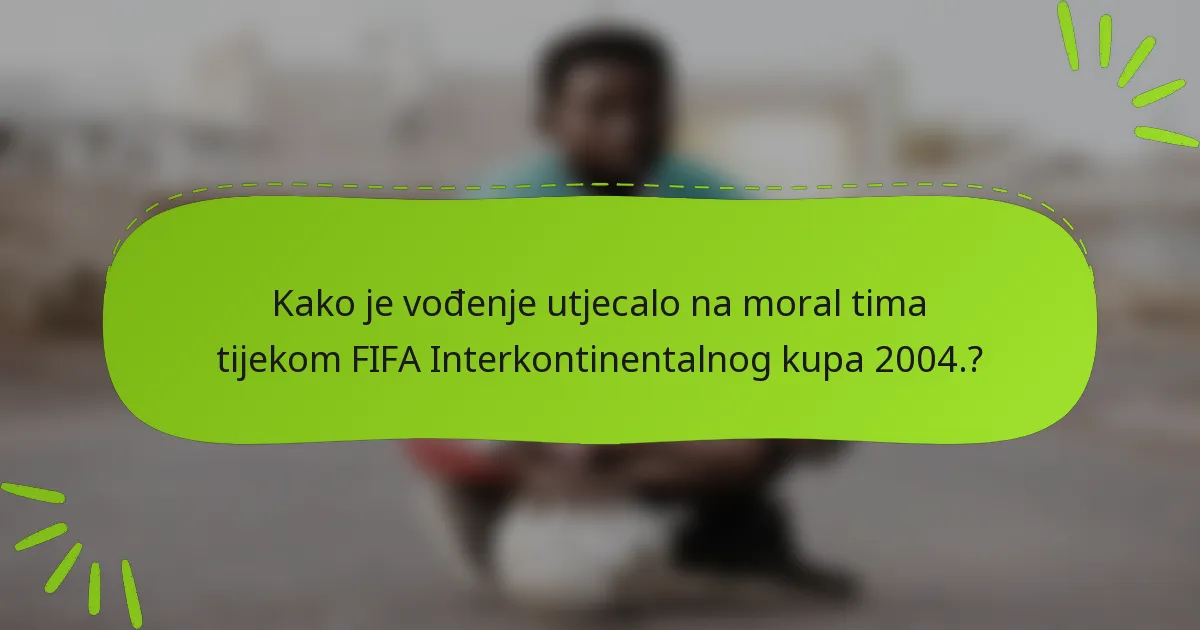 Kako je vođenje utjecalo na moral tima tijekom FIFA Interkontinentalnog kupa 2004.?