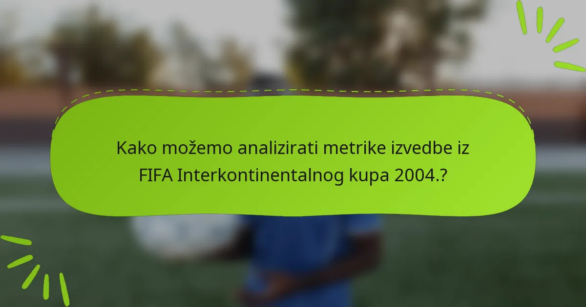 Kako možemo analizirati metrike izvedbe iz FIFA Interkontinentalnog kupa 2004.?