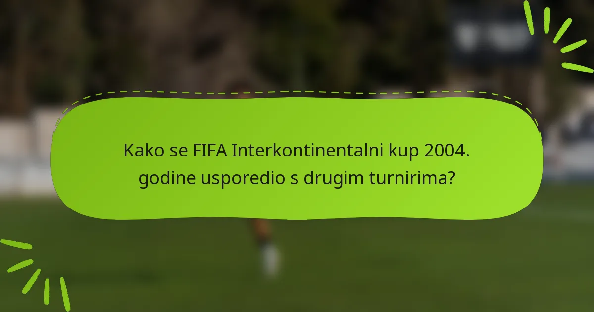 Kako se FIFA Interkontinentalni kup 2004. godine usporedio s drugim turnirima?