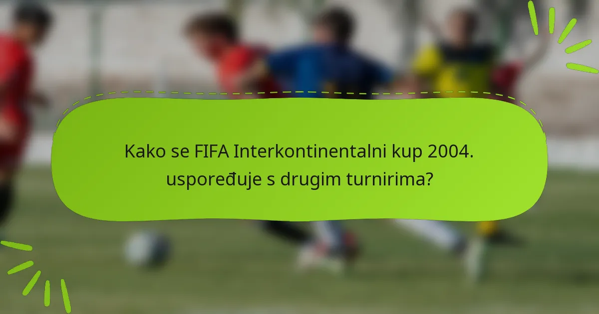 Kako se FIFA Interkontinentalni kup 2004. uspoređuje s drugim turnirima?