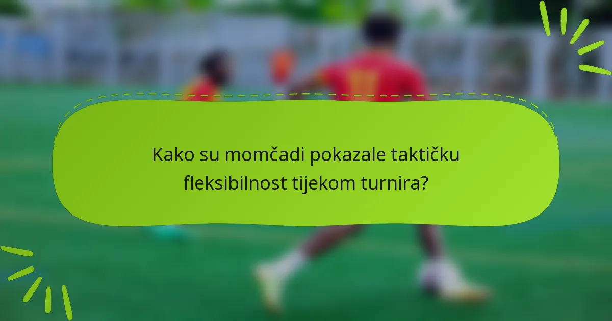 Kako su momčadi pokazale taktičku fleksibilnost tijekom turnira?