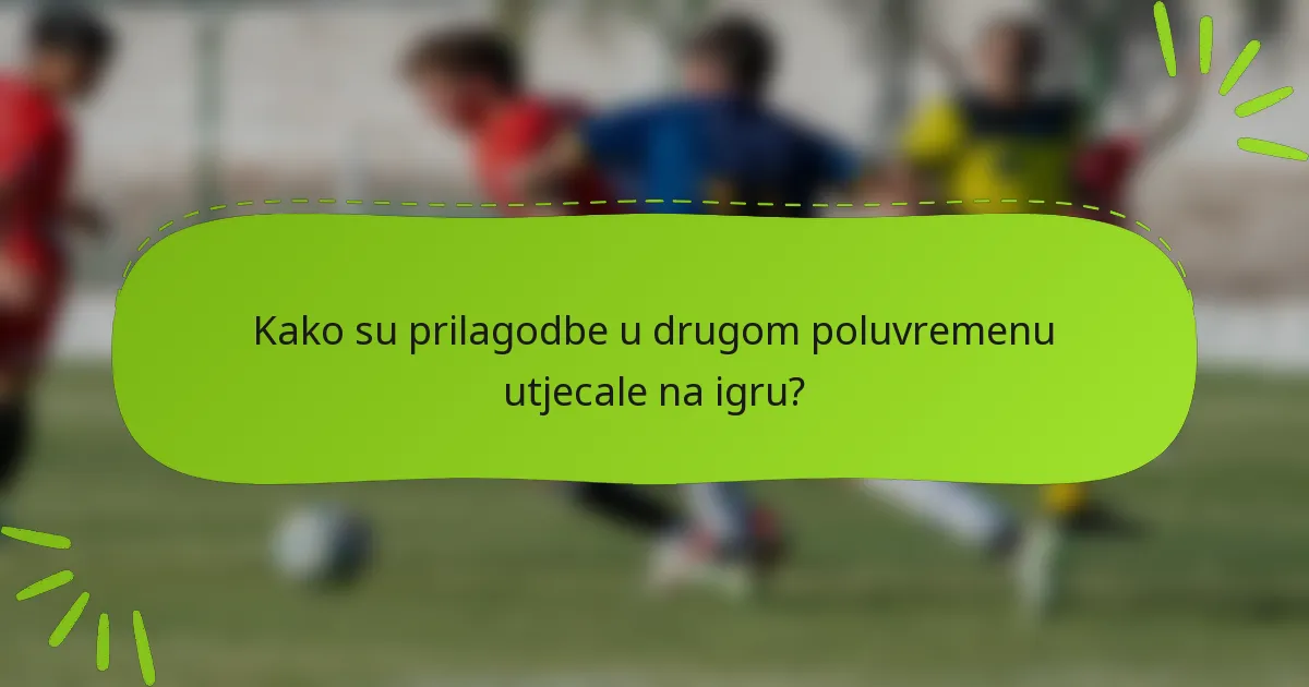 Kako su prilagodbe u drugom poluvremenu utjecale na igru?
