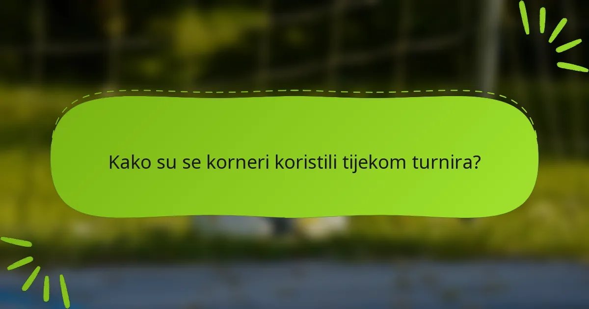 Kako su se korneri koristili tijekom turnira?