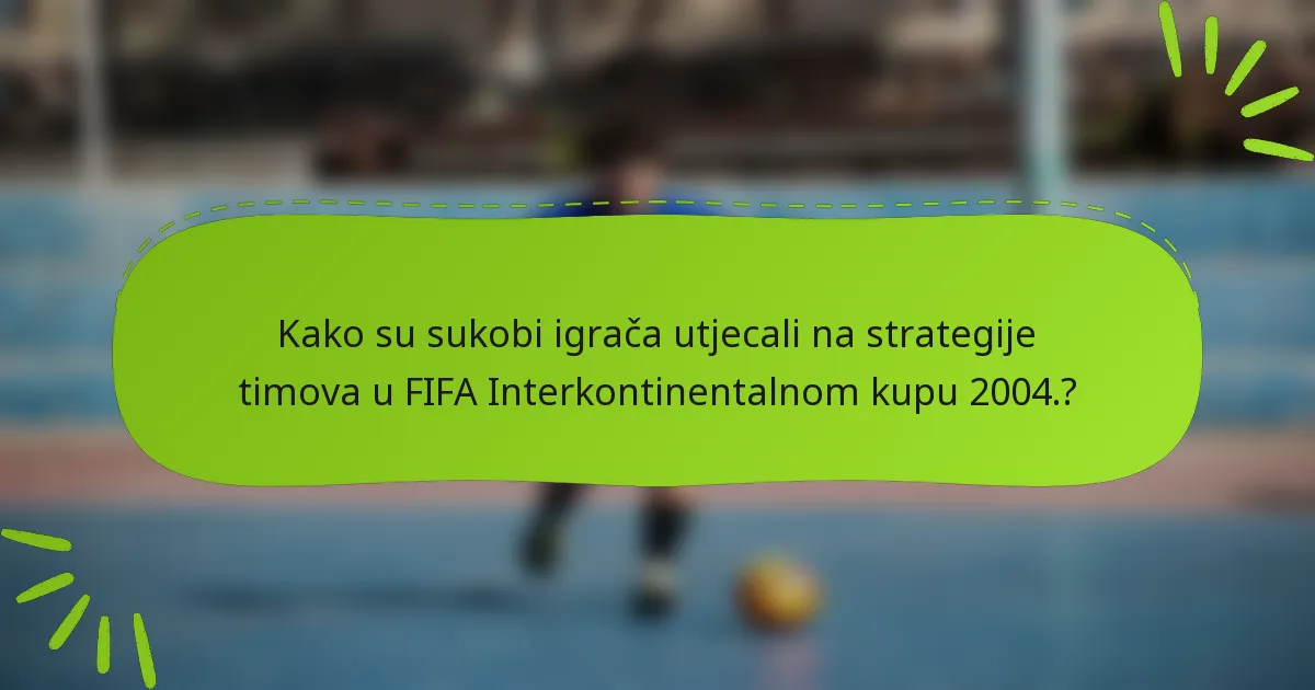 Kako su sukobi igrača utjecali na strategije timova u FIFA Interkontinentalnom kupu 2004.?