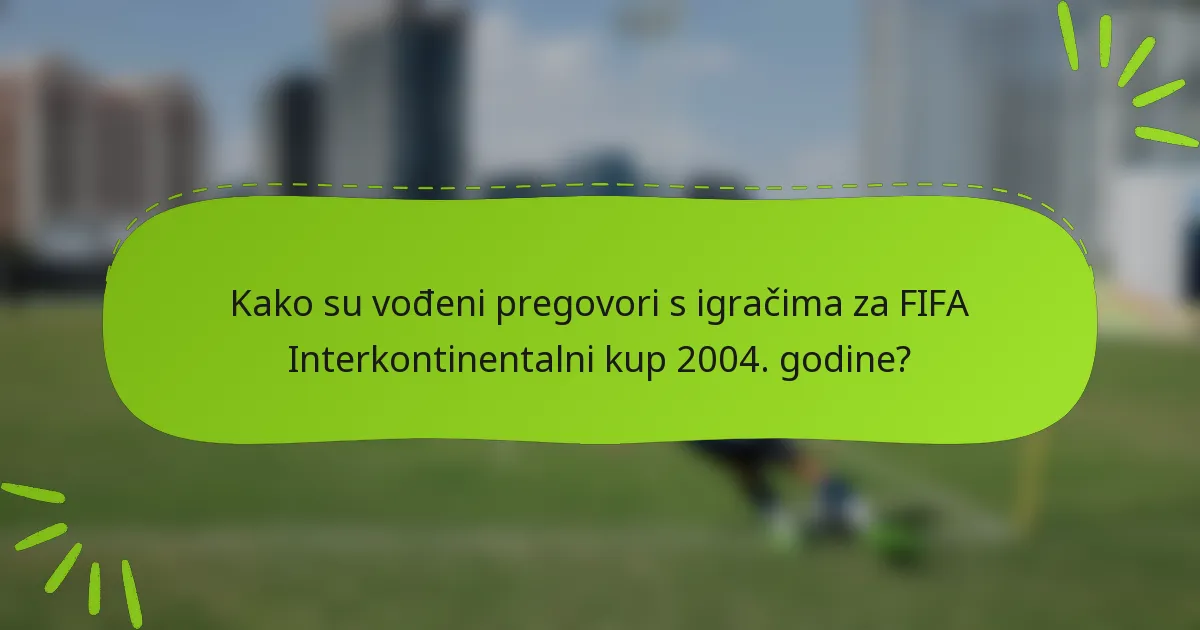 Kako su vođeni pregovori s igračima za FIFA Interkontinentalni kup 2004. godine?