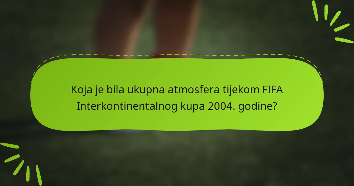 Koja je bila ukupna atmosfera tijekom FIFA Interkontinentalnog kupa 2004. godine?