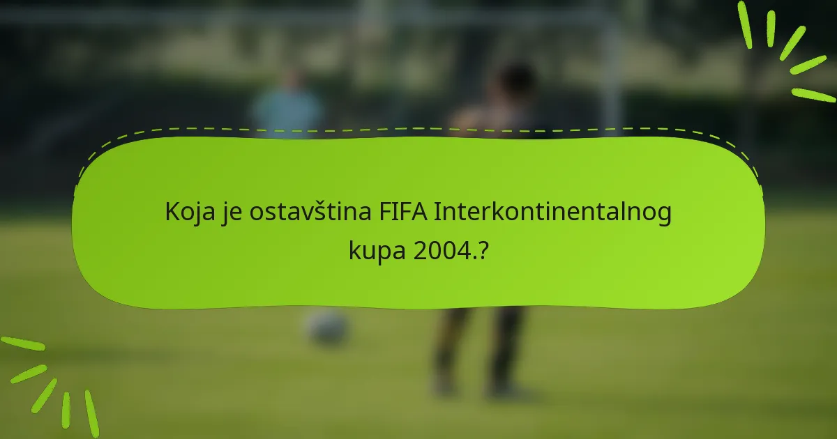 Koja je ostavština FIFA Interkontinentalnog kupa 2004.?