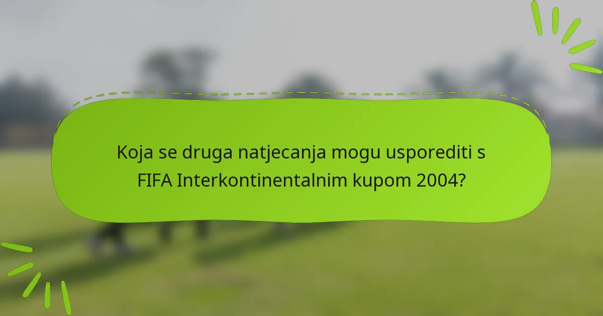Koja se druga natjecanja mogu usporediti s FIFA Interkontinentalnim kupom 2004?