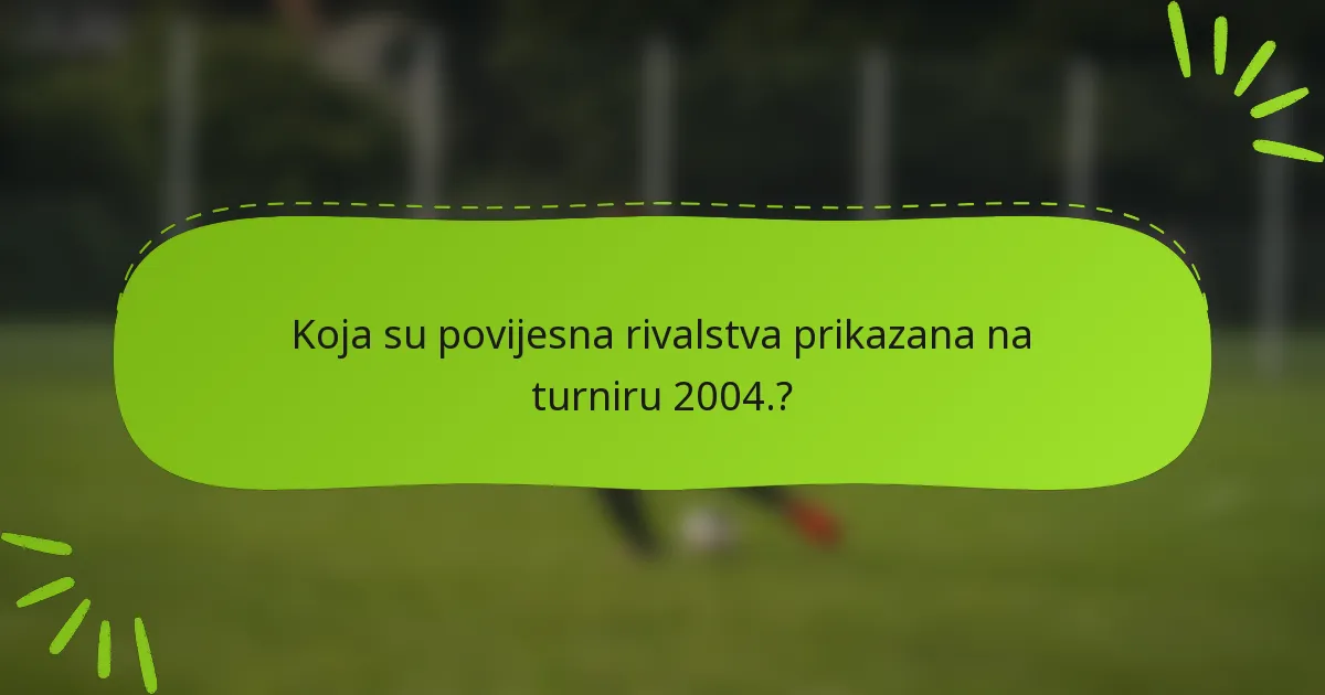 Koja su povijesna rivalstva prikazana na turniru 2004.?