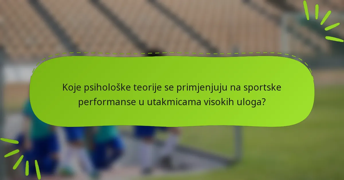Koje psihološke teorije se primjenjuju na sportske performanse u utakmicama visokih uloga?