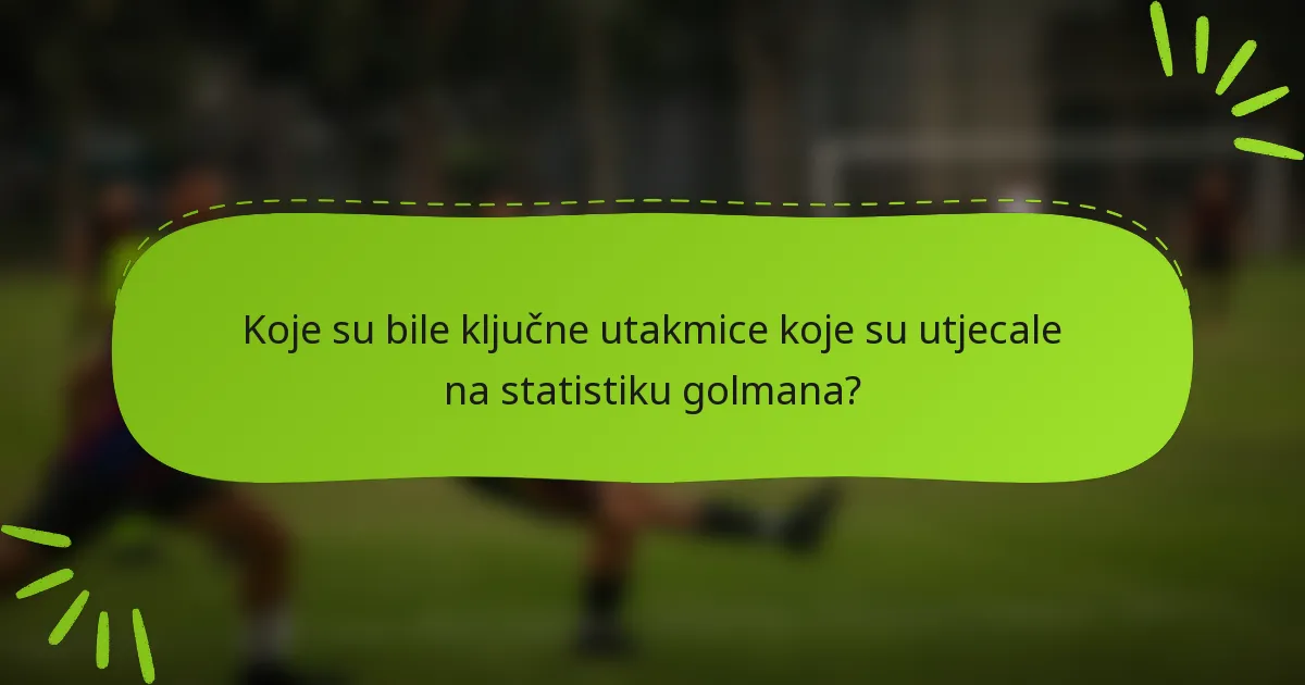 Koje su bile ključne utakmice koje su utjecale na statistiku golmana?