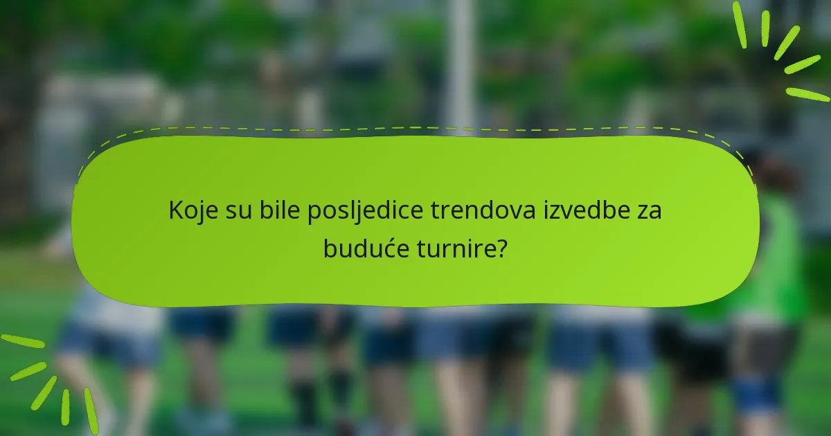Koje su bile posljedice trendova izvedbe za buduće turnire?