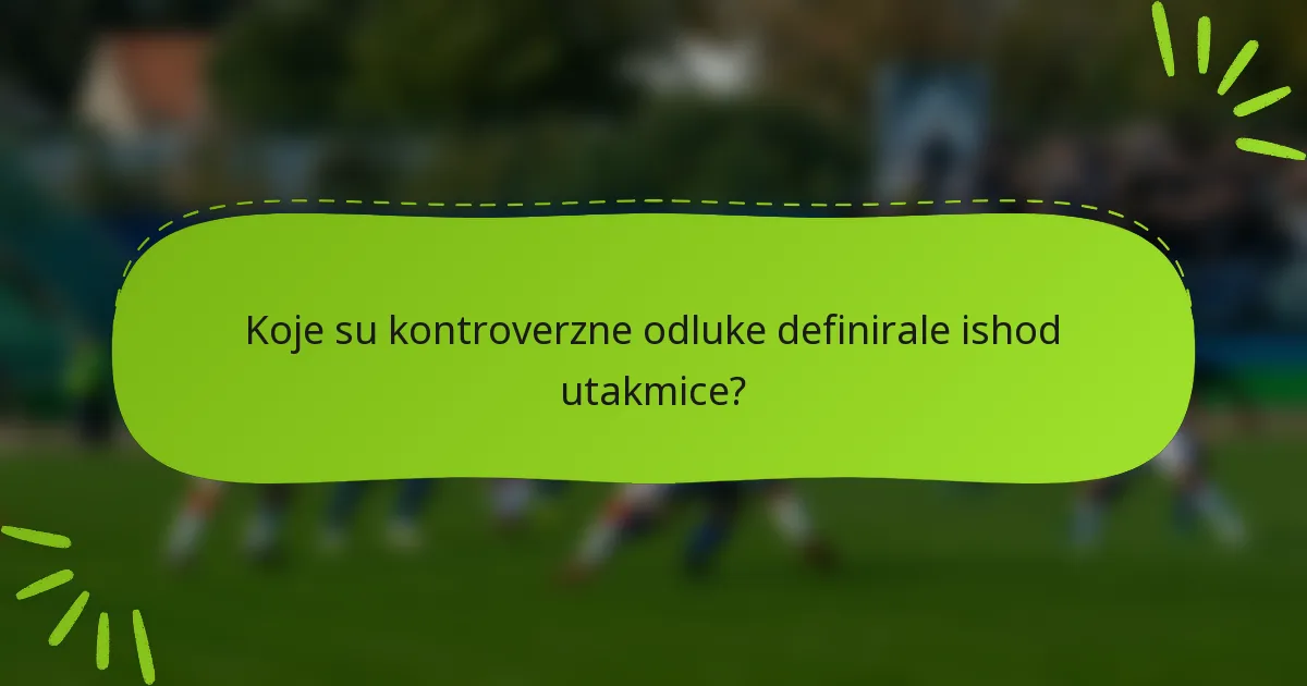 Koje su kontroverzne odluke definirale ishod utakmice?