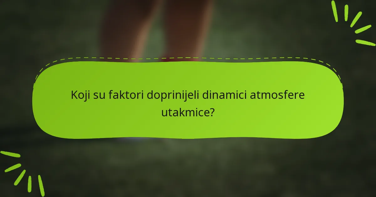 Koji su faktori doprinijeli dinamici atmosfere utakmice?
