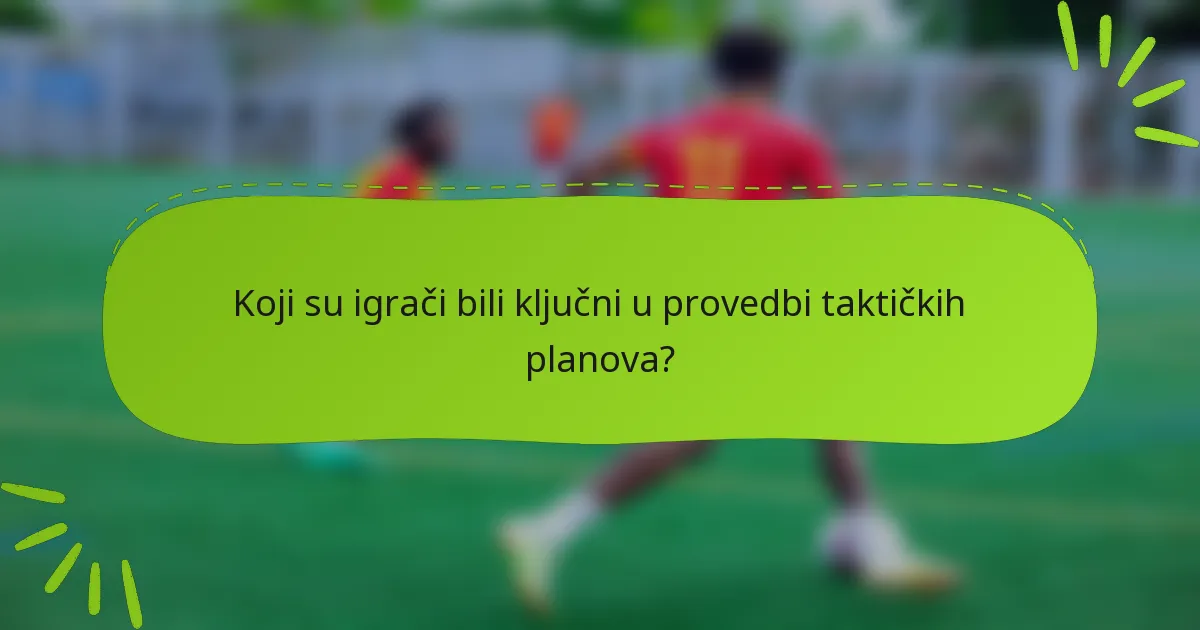 Koji su igrači bili ključni u provedbi taktičkih planova?