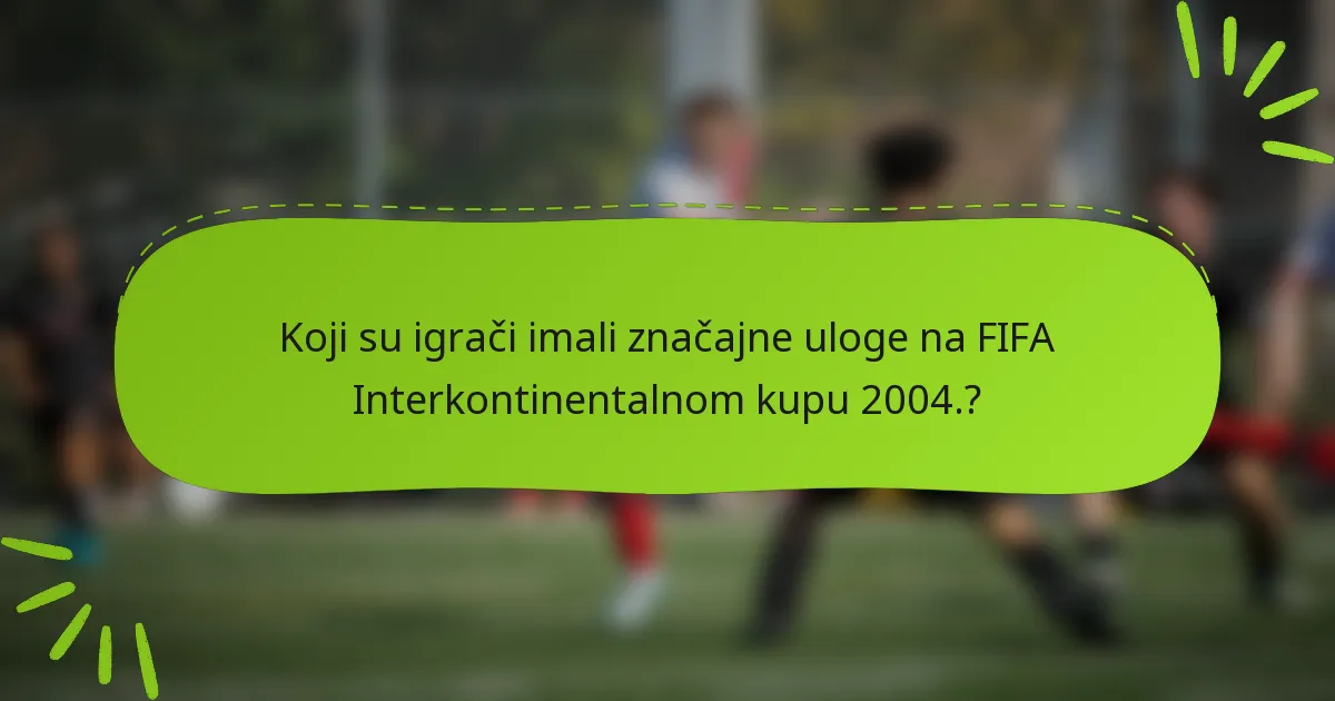 Koji su igrači imali značajne uloge na FIFA Interkontinentalnom kupu 2004.?