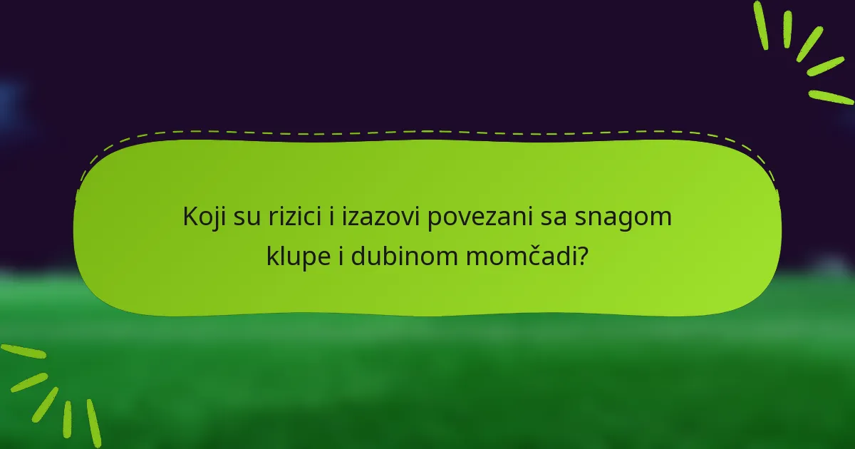 Koji su rizici i izazovi povezani sa snagom klupe i dubinom momčadi?