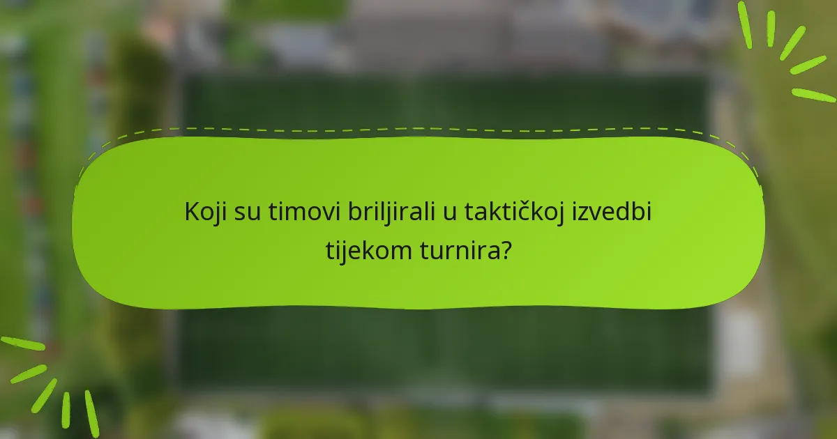 Koji su timovi briljirali u taktičkoj izvedbi tijekom turnira?