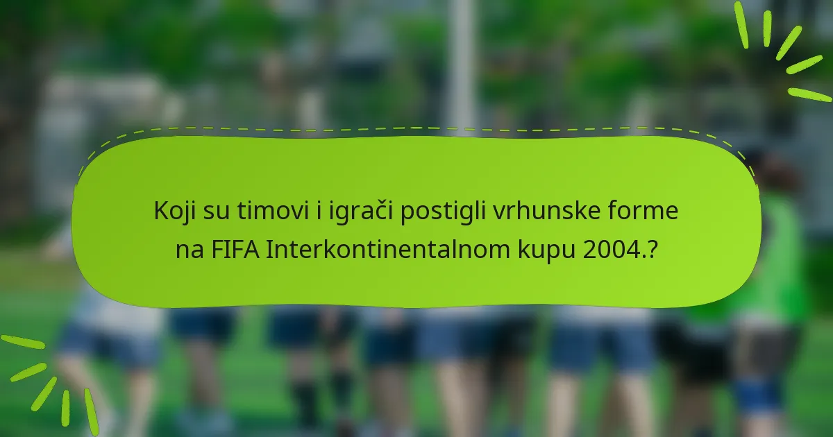 Koji su timovi i igrači postigli vrhunske forme na FIFA Interkontinentalnom kupu 2004.?