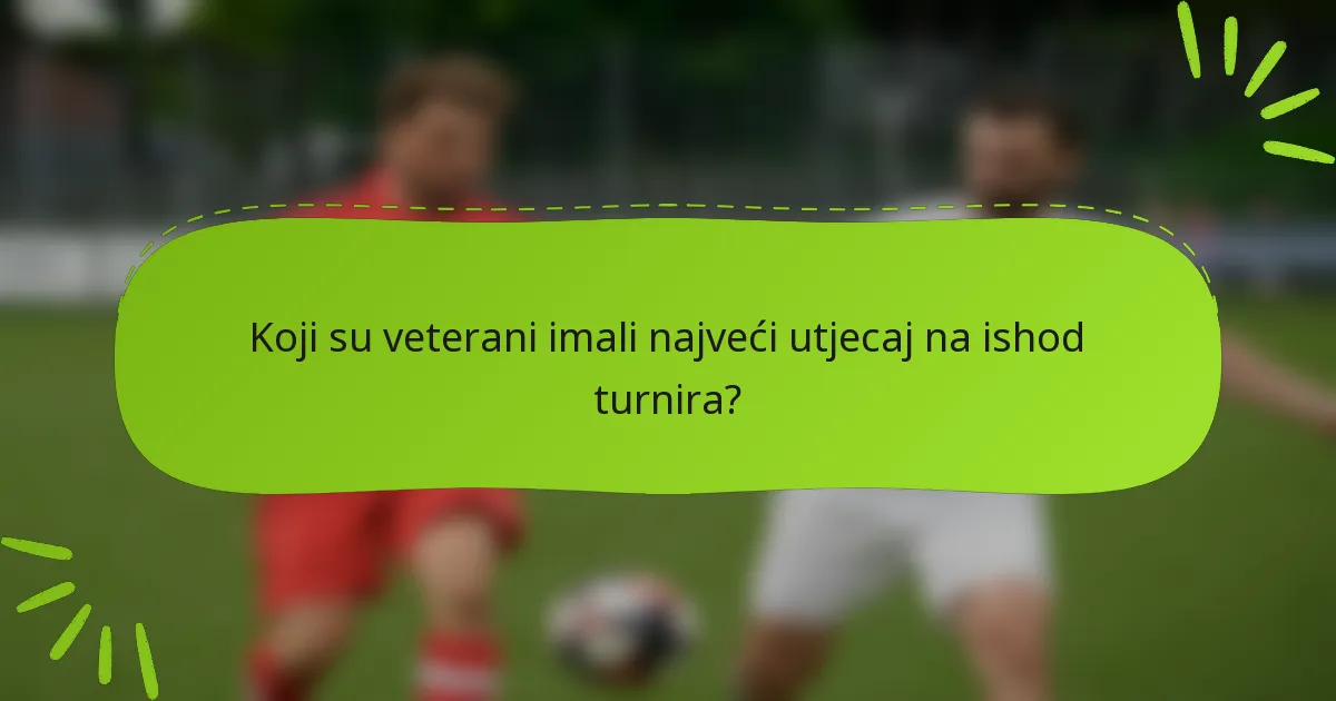 Koji su veterani imali najveći utjecaj na ishod turnira?