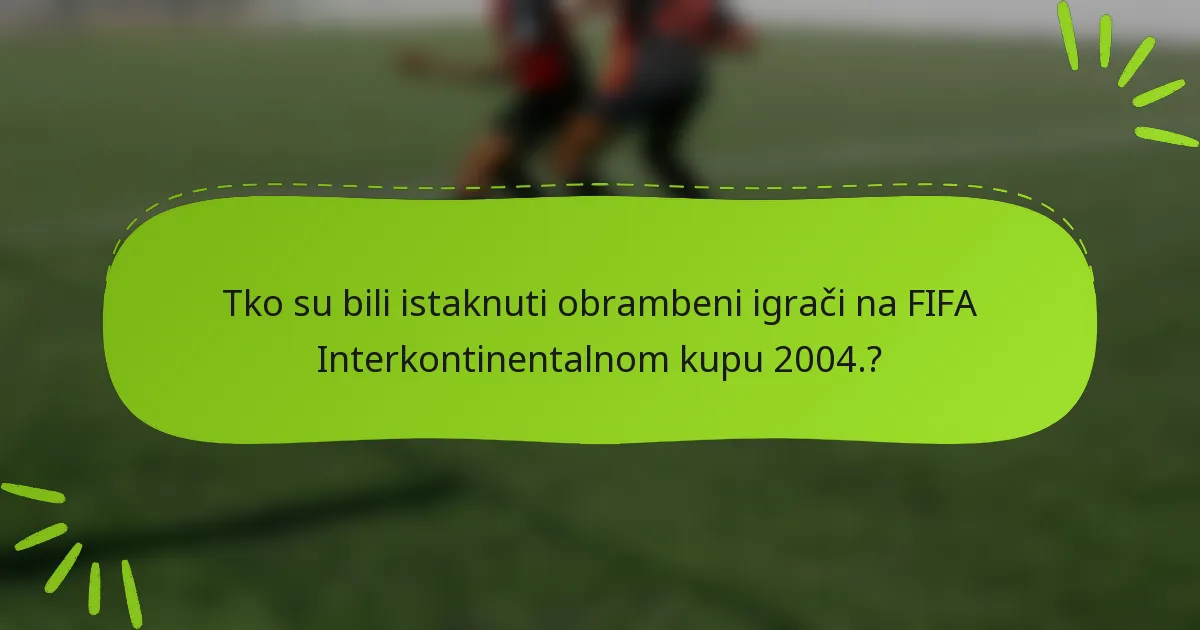 Tko su bili istaknuti obrambeni igrači na FIFA Interkontinentalnom kupu 2004.?