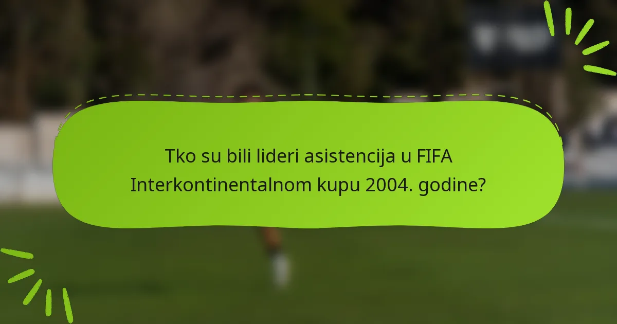 Tko su bili lideri asistencija u FIFA Interkontinentalnom kupu 2004. godine?